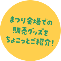 まつり会場での販売グッズをちょこっとご紹介！