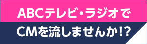 ABCテレビ・ラジオでCMを流しませんか!?